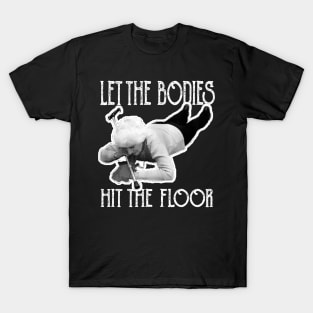 let-the-bodies-hit-the-floor T-Shirt